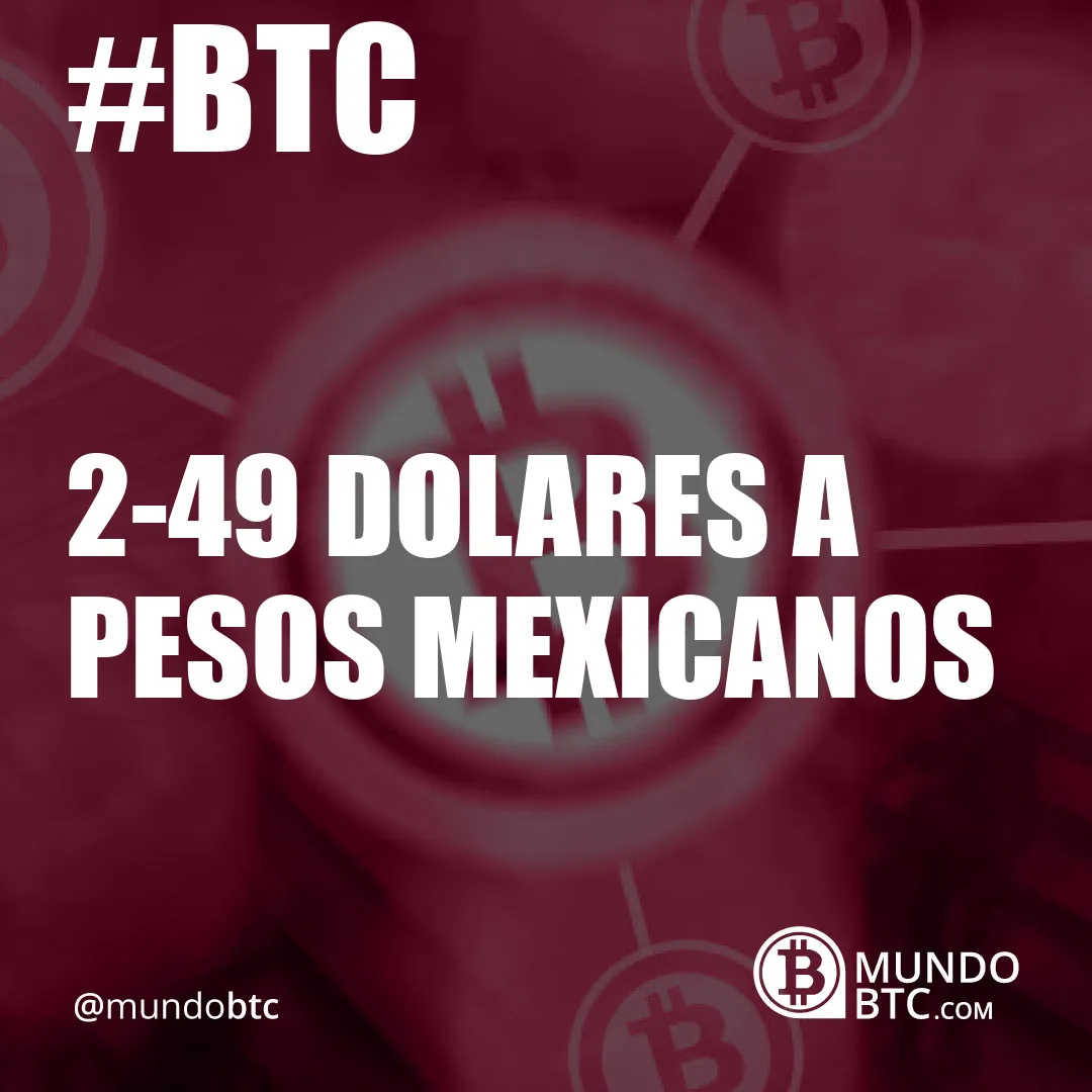 2.49 Dolares a Pesos Mexicanos