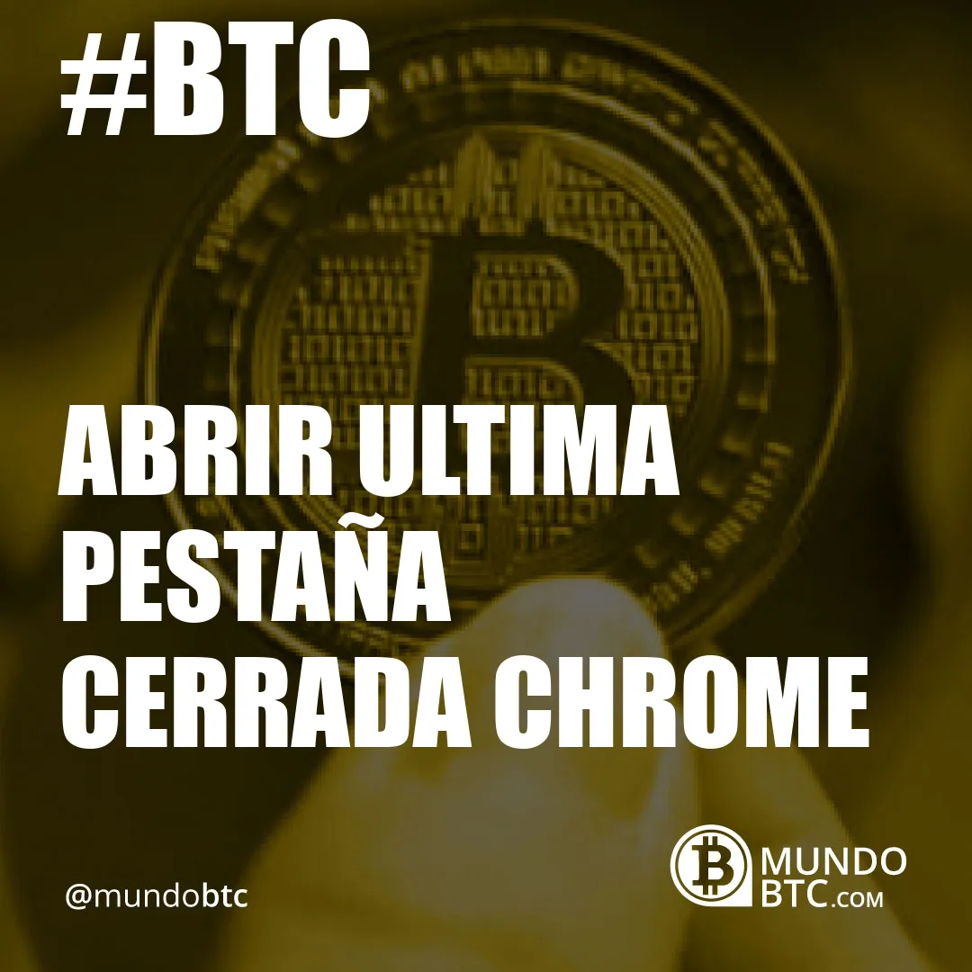 abrir ultima pestaña cerrada chrome