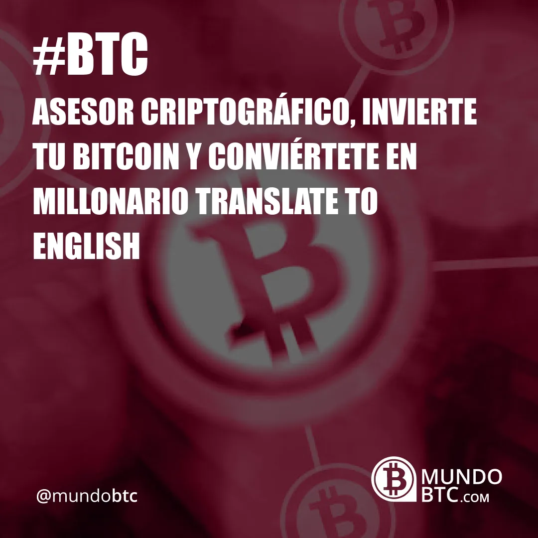 Asesor Criptográfico, Invierte Tu Bitcoin y Conviértete en Millonario Translate To English