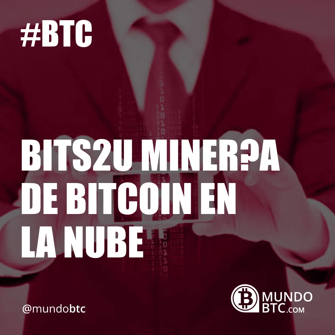 Bits2U Miner?a de Bitcoin en la Nube