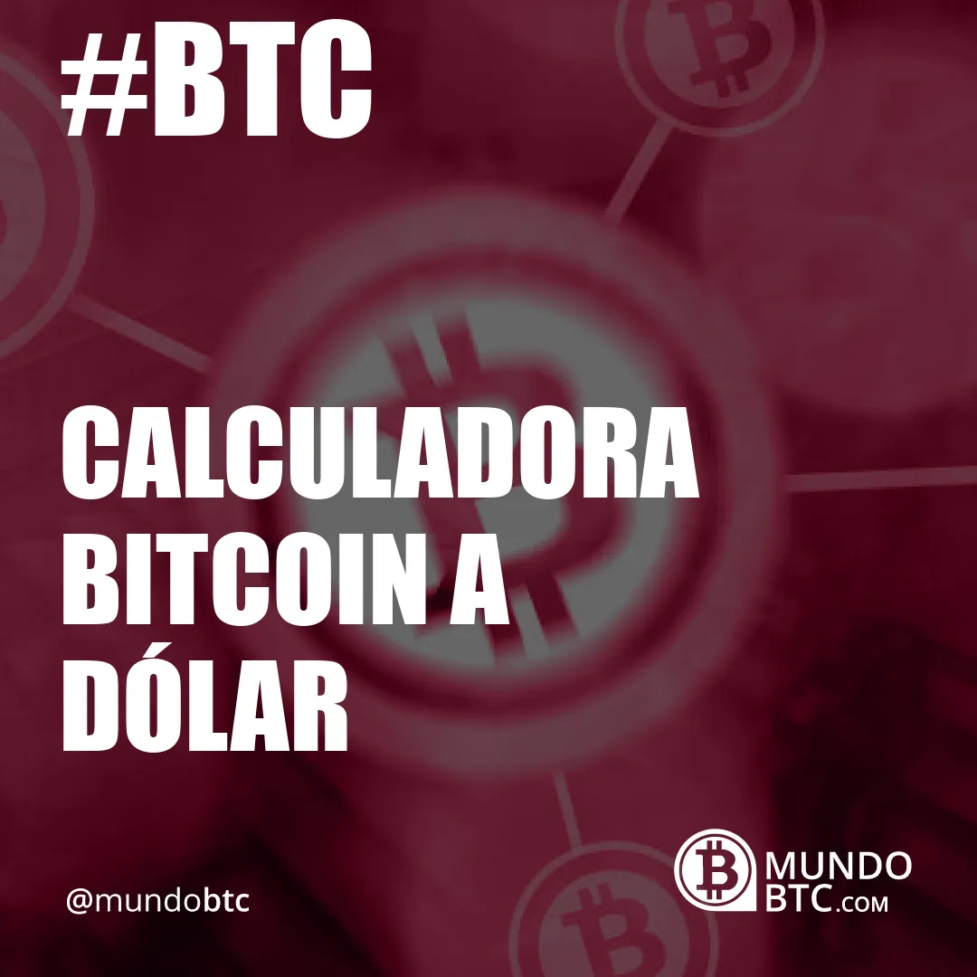 Calculadora Bitcoin a Dólar