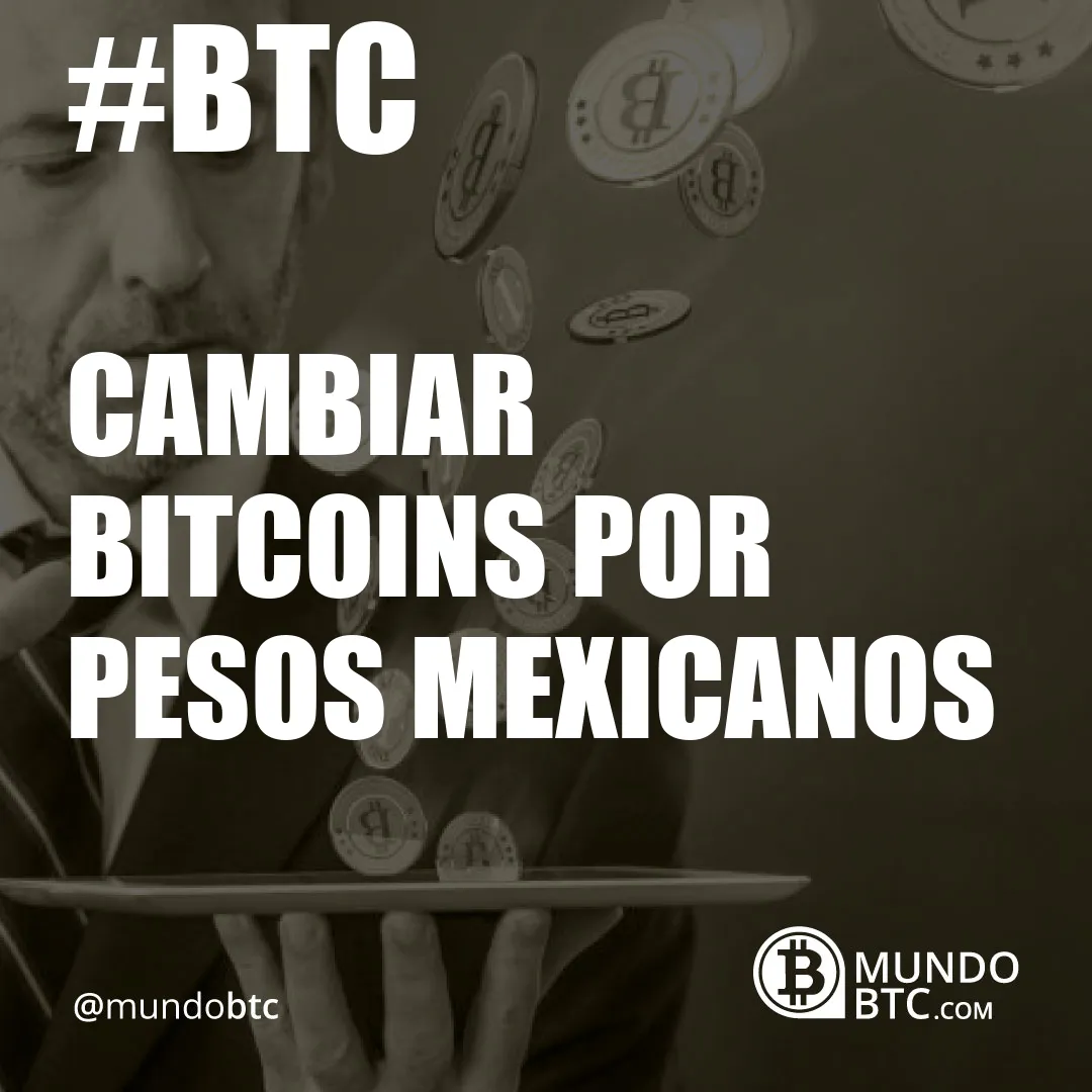 Cambiar Bitcoins por Pesos Mexicanos