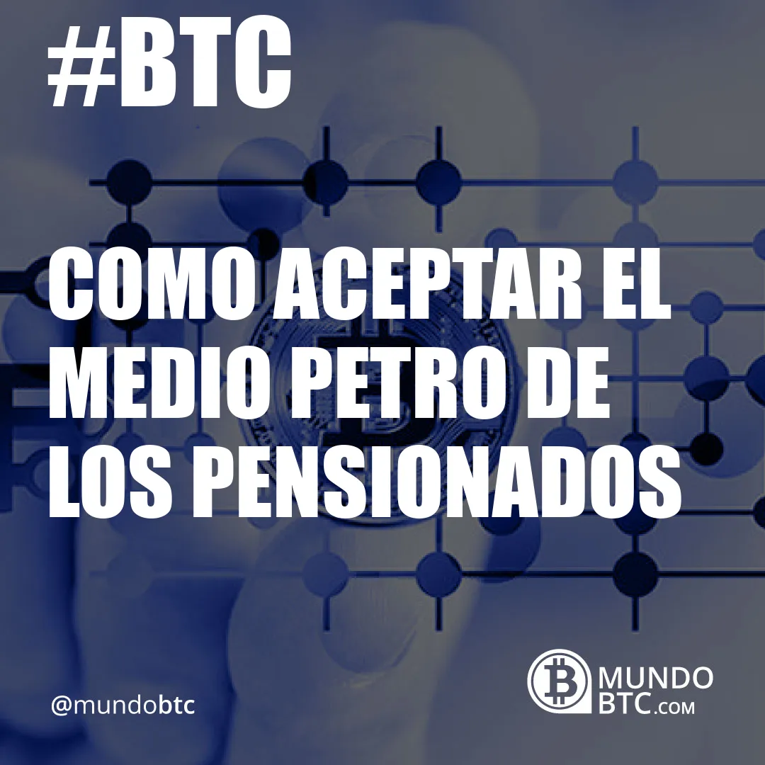 Como Aceptar el Medio Petro de Los Pensionados