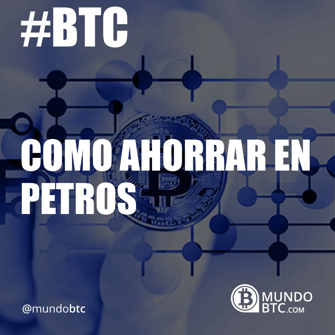 como ahorrar en petros