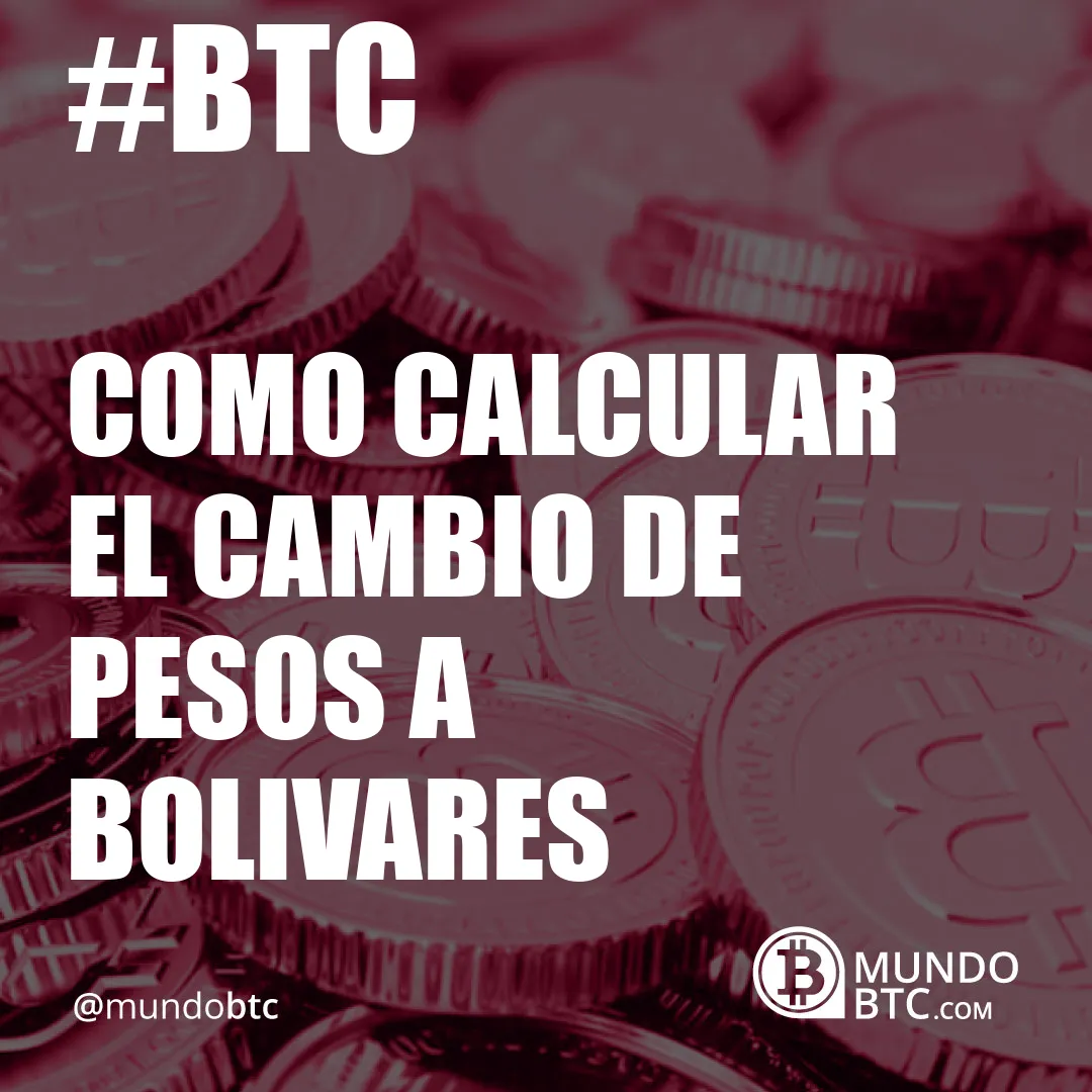 Como Calcular el Cambio de Pesos a Bolivares
