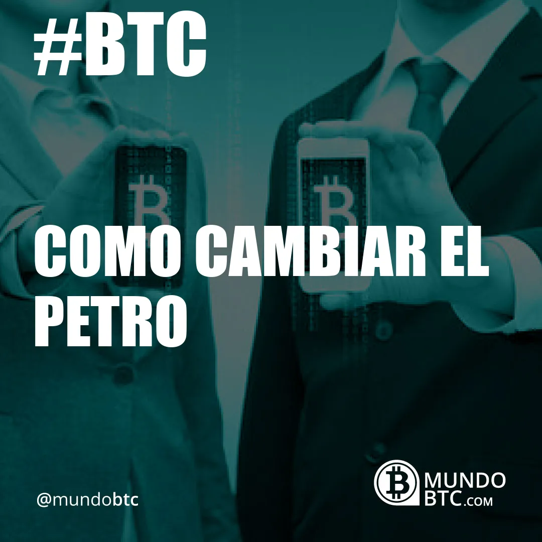 Como Cambiar el Petro