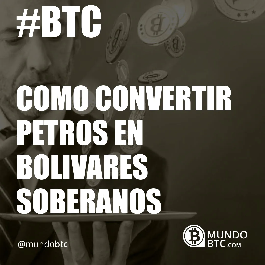 Como Convertir Petros en Bolivares Soberanos