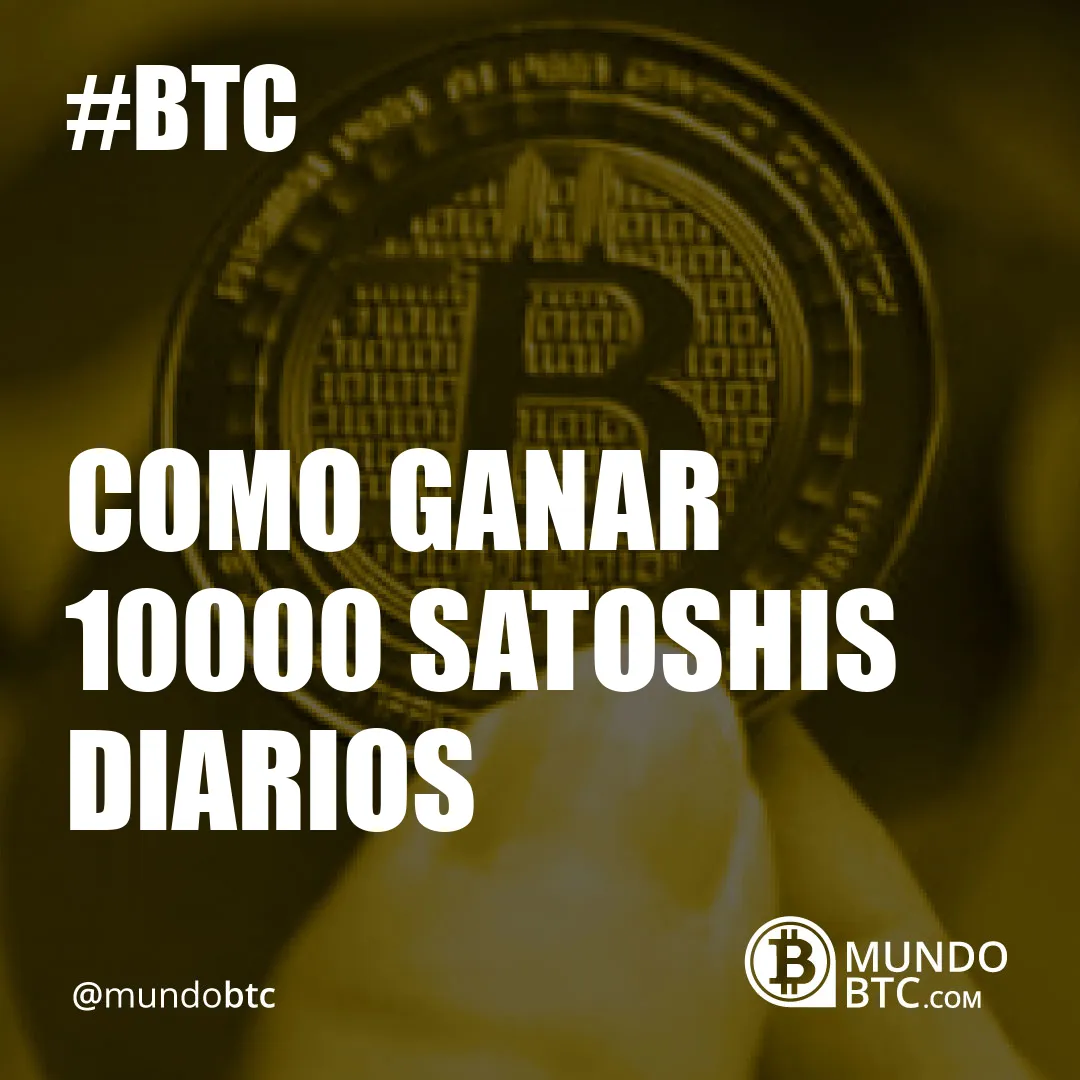 Como Ganar 10000 Satoshis Diarios