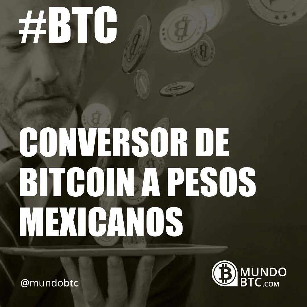 Conversor de Bitcoin a Pesos Mexicanos