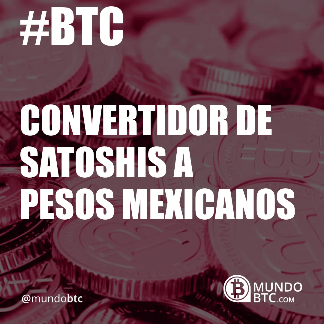 Convertidor de Satoshis a Pesos Mexicanos