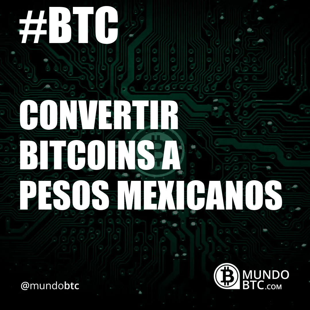 Convertir Bitcoins a Pesos Mexicanos