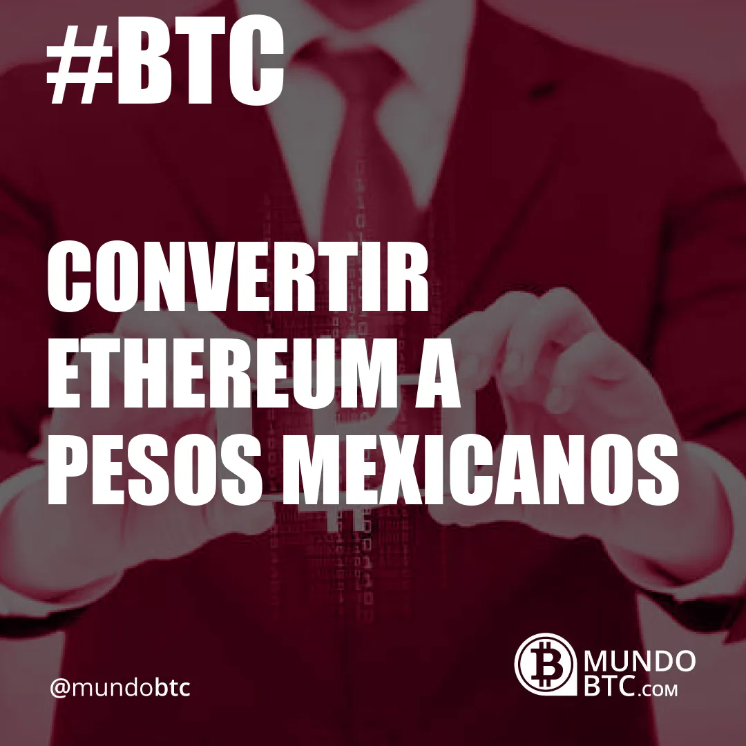 Convertir Ethereum a Pesos Mexicanos