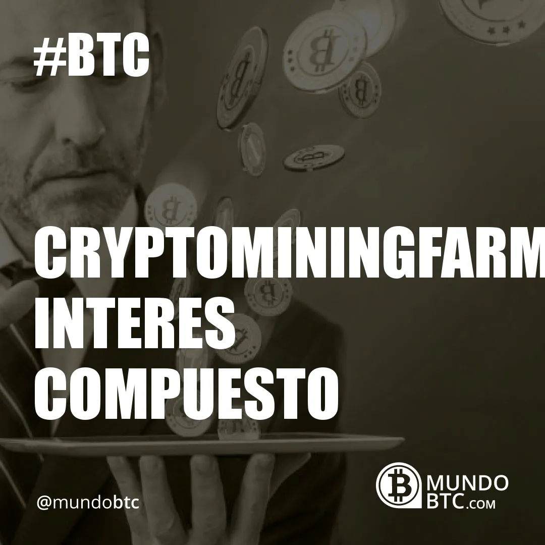 Cryptominingfarm Interes Compuesto