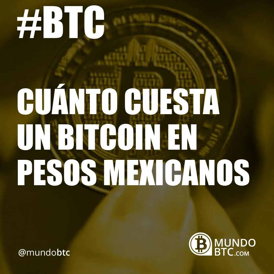 Cuánto Cuesta un Bitcoin en Pesos Mexicanos