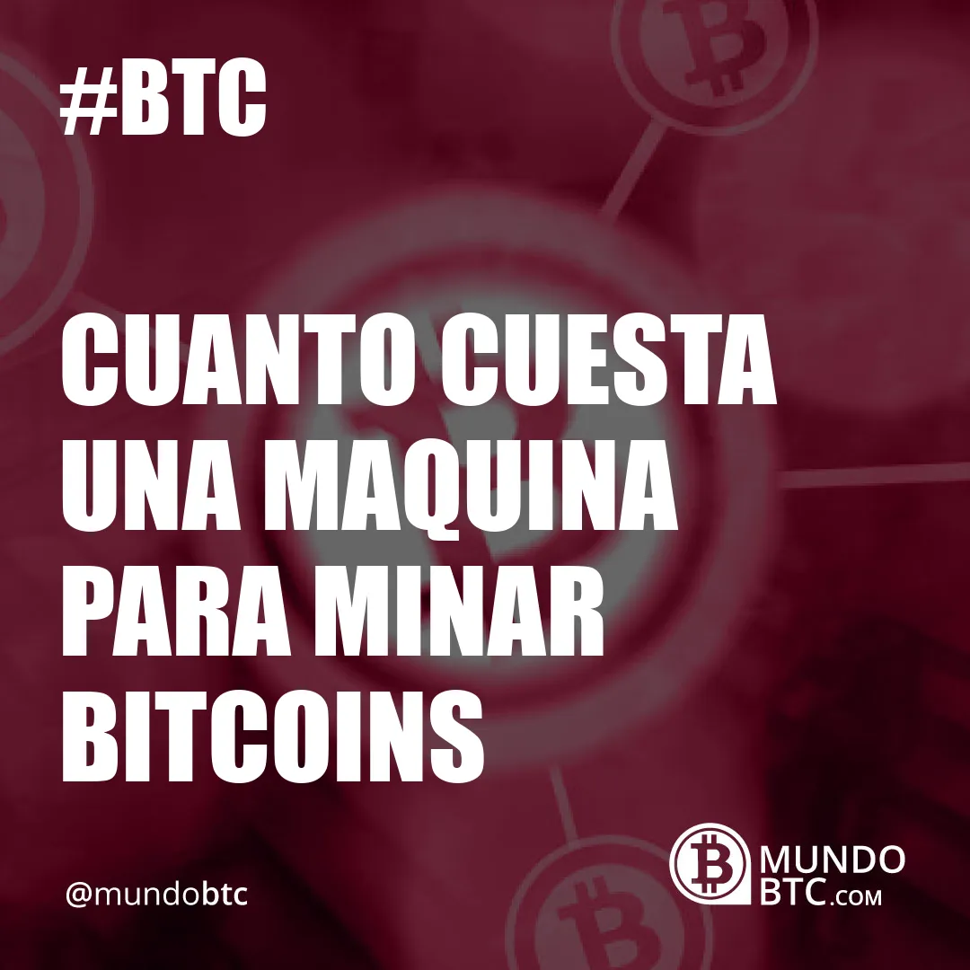 Cuanto Cuesta una Maquina para Minar Bitcoins