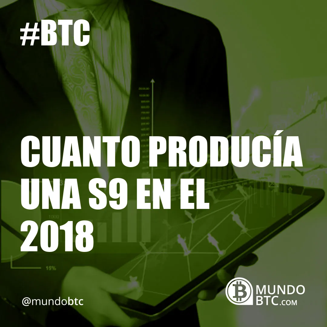 Cuanto Producía Una S9 en el 2018