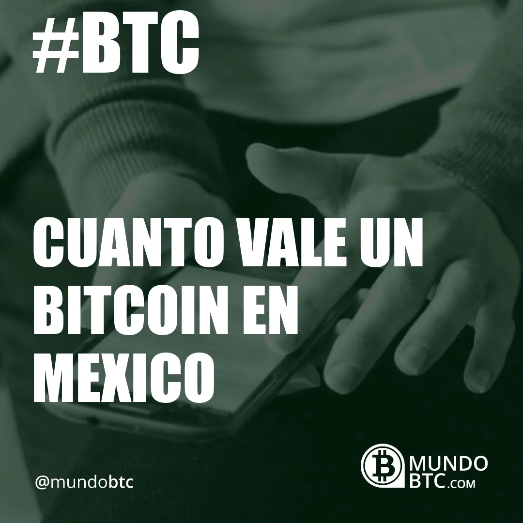 Cuanto Vale un Bitcoin en Mexico