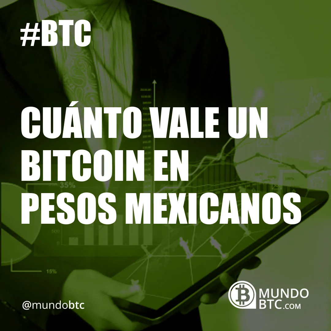 Cuánto Vale un Bitcoin en Pesos Mexicanos