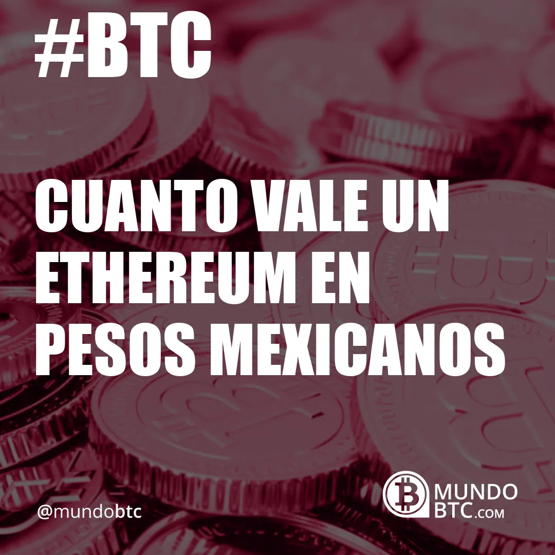 Cuanto Vale un Ethereum en Pesos Mexicanos