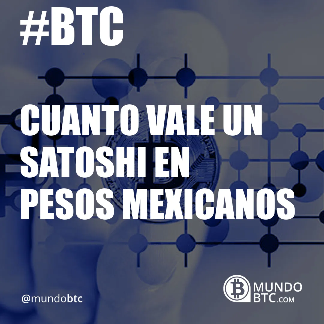Cuanto Vale un Satoshi en Pesos Mexicanos