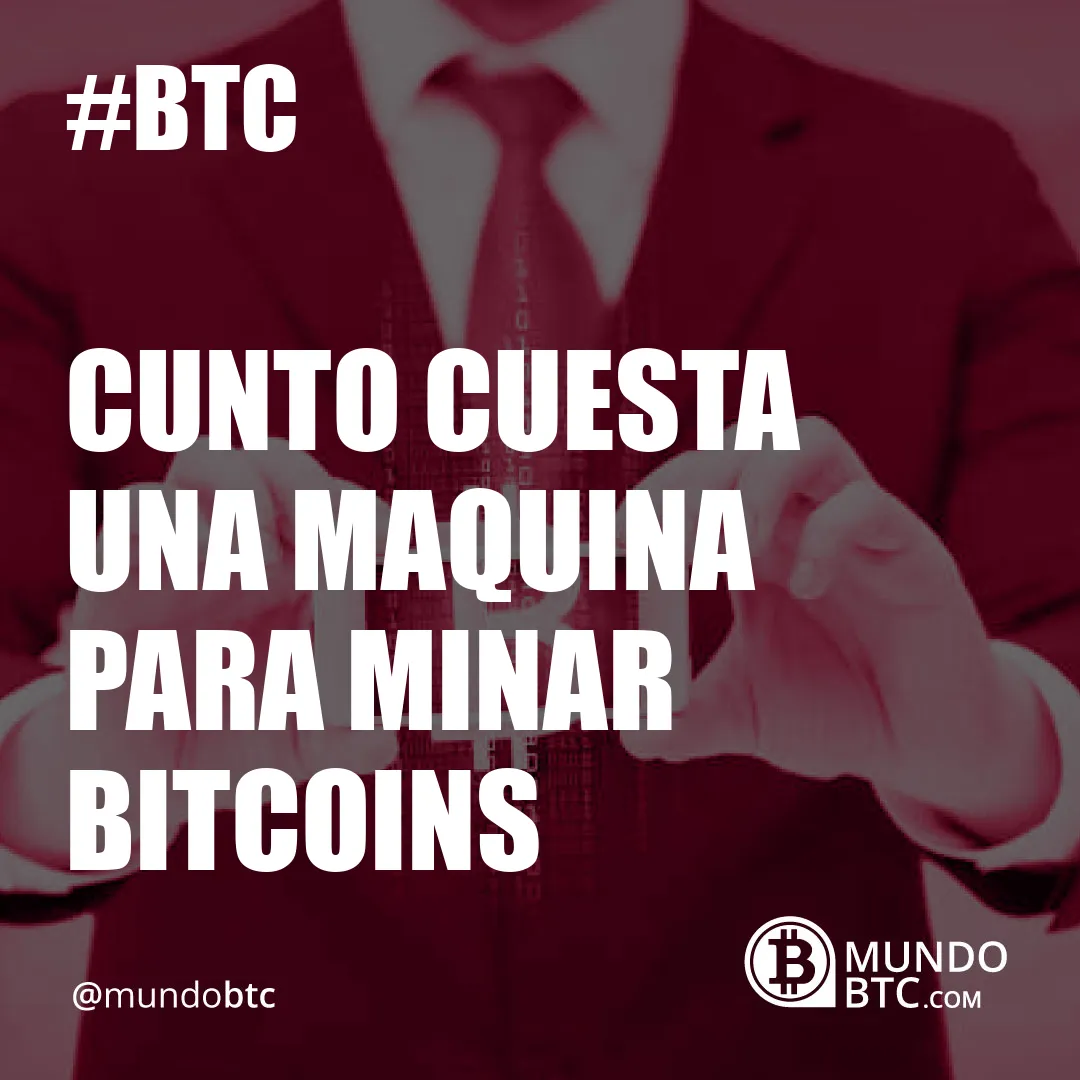 Cunto Cuesta una Maquina para Minar Bitcoins