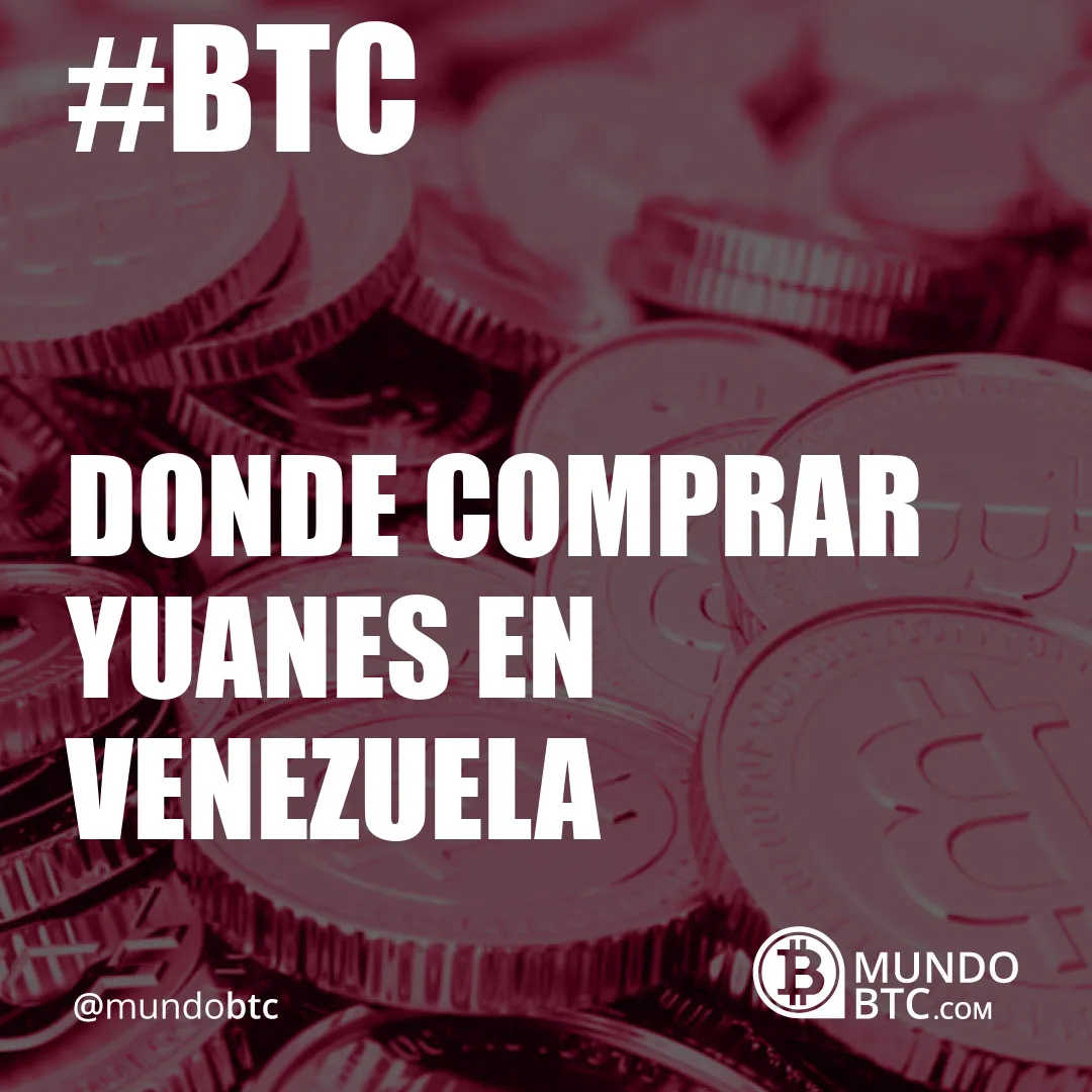 Donde Comprar Yuanes en Venezuela