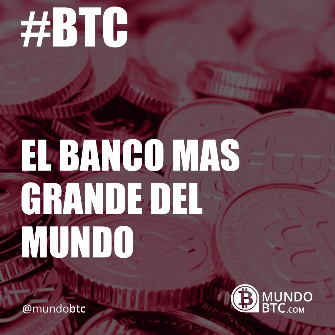 El Banco Mas Grande del Mundo