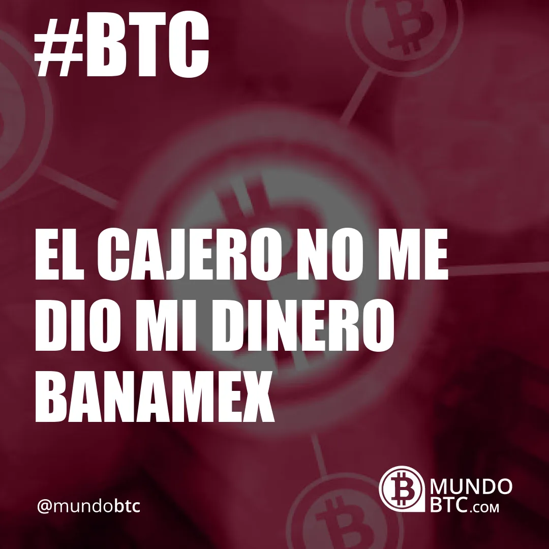 el cajero no me dio mi dinero banamex