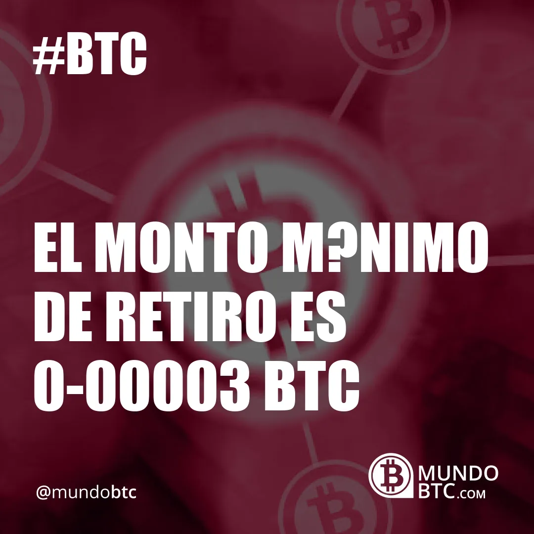 El Monto M?nimo de Retiro es 0.00003 Btc