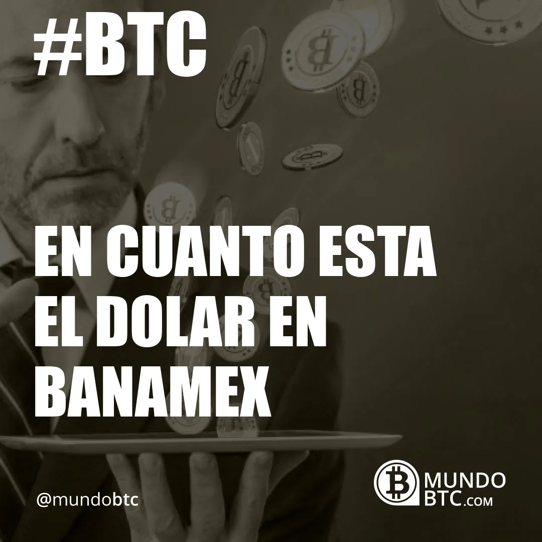 en cuanto esta el dolar en banamex