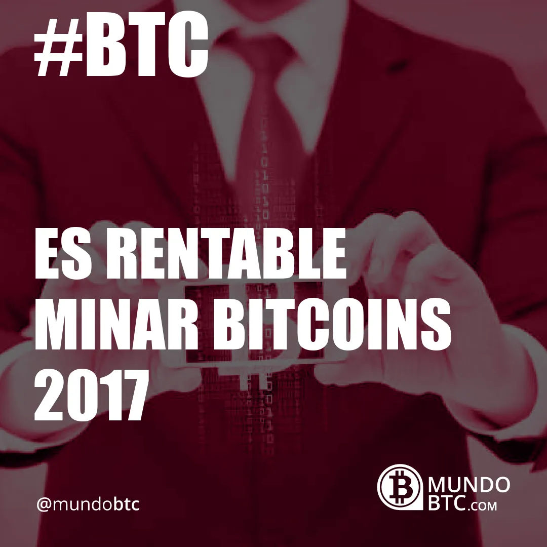 Es Rentable Minar Bitcoins 2017