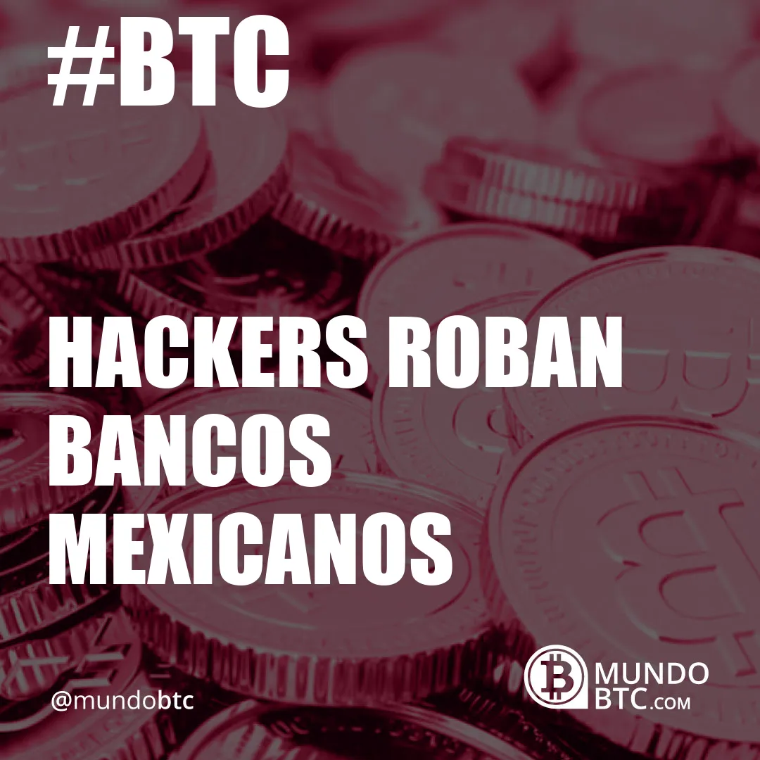 Hackers Roban Bancos Mexicanos