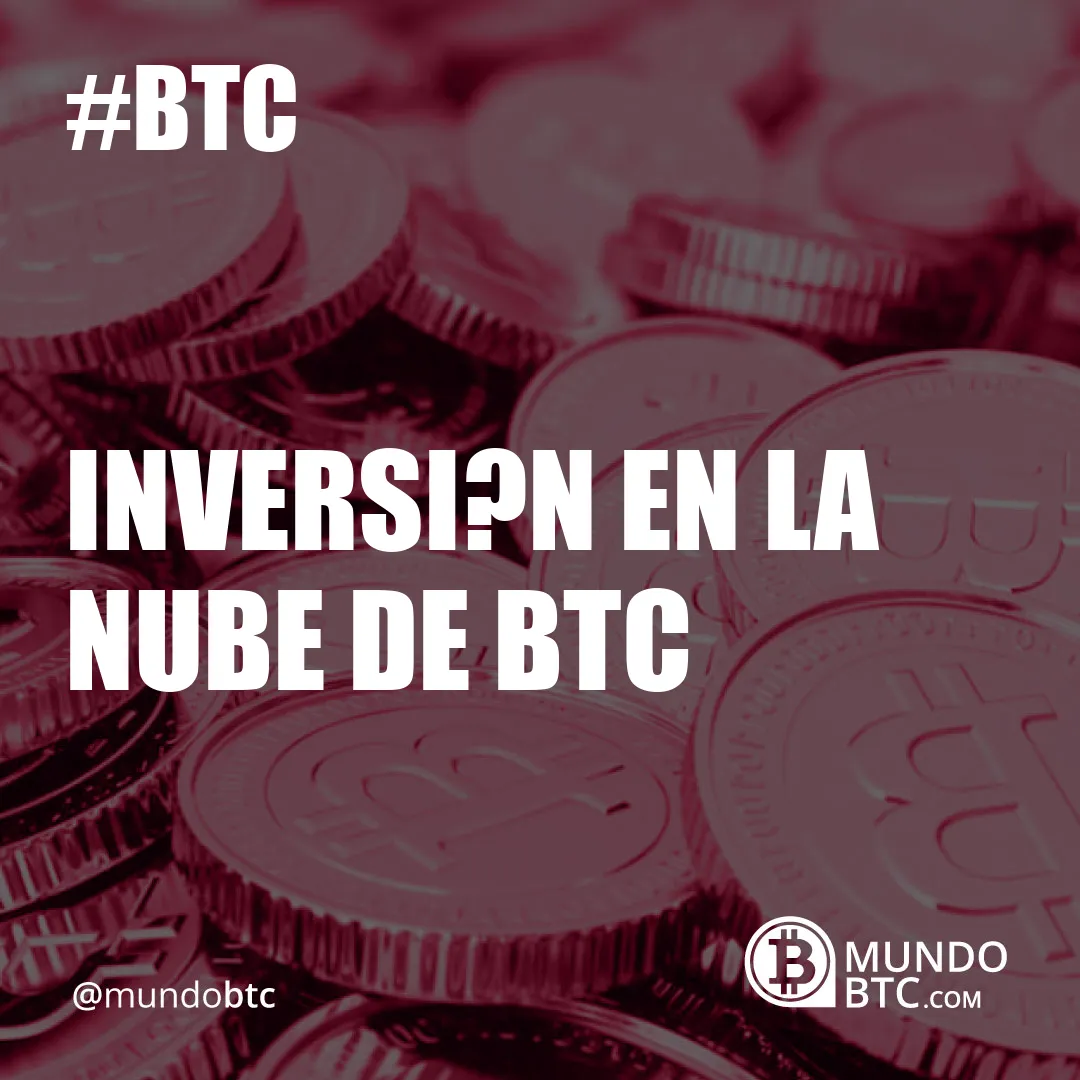 Inversi?n en la Nube de Btc