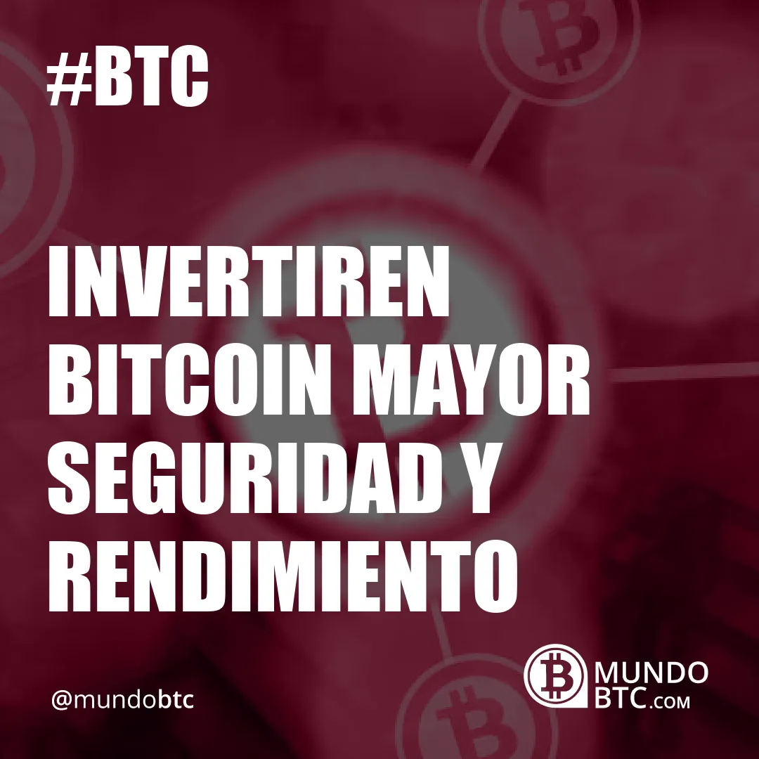 Invertiren Bitcoin Mayor Seguridad y Rendimiento