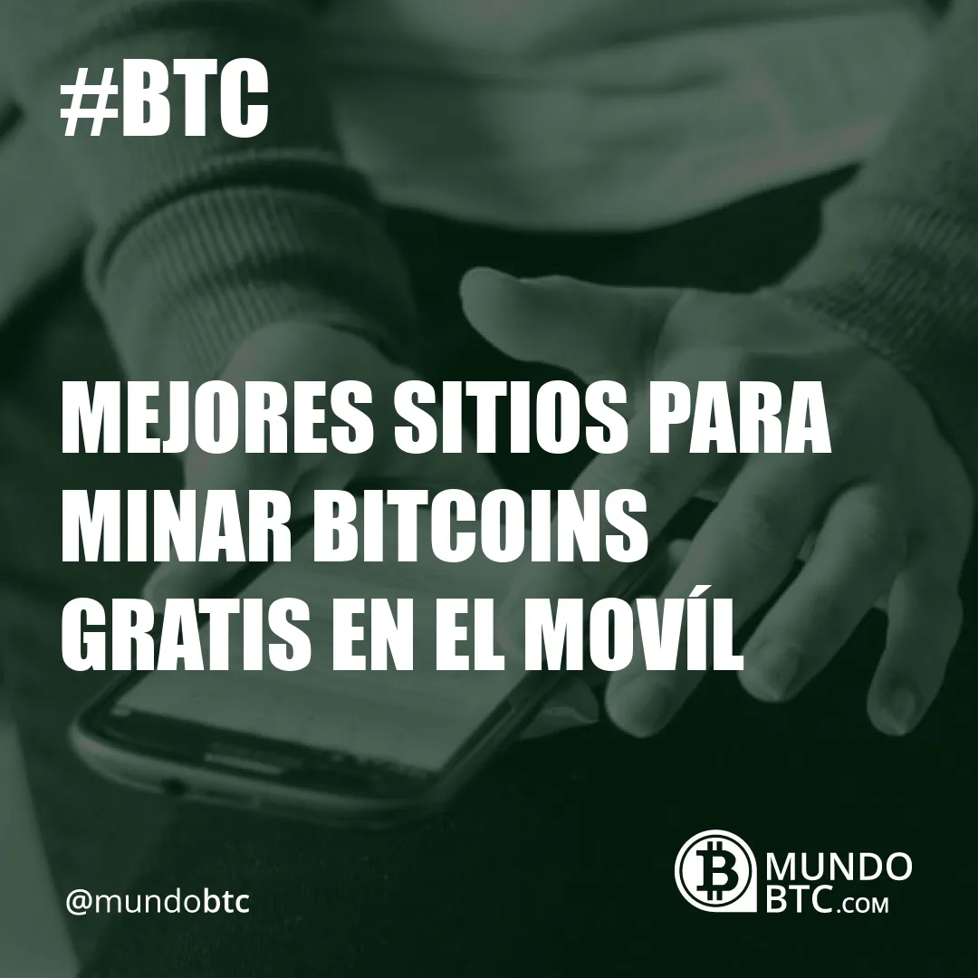 Mejores Sitios para Minar Bitcoins Gratis en el Movíl