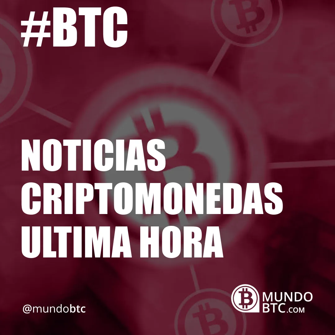 Noticias Criptomonedas Ultima Hora