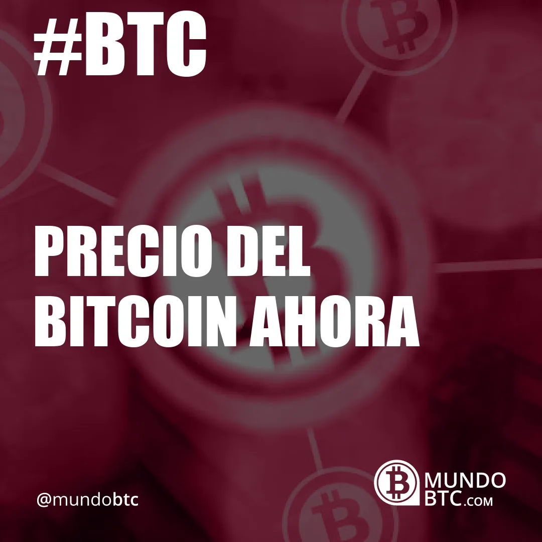 Precio del Bitcoin Ahora