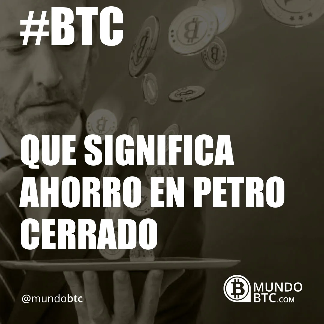 que significa ahorro en petro cerrado