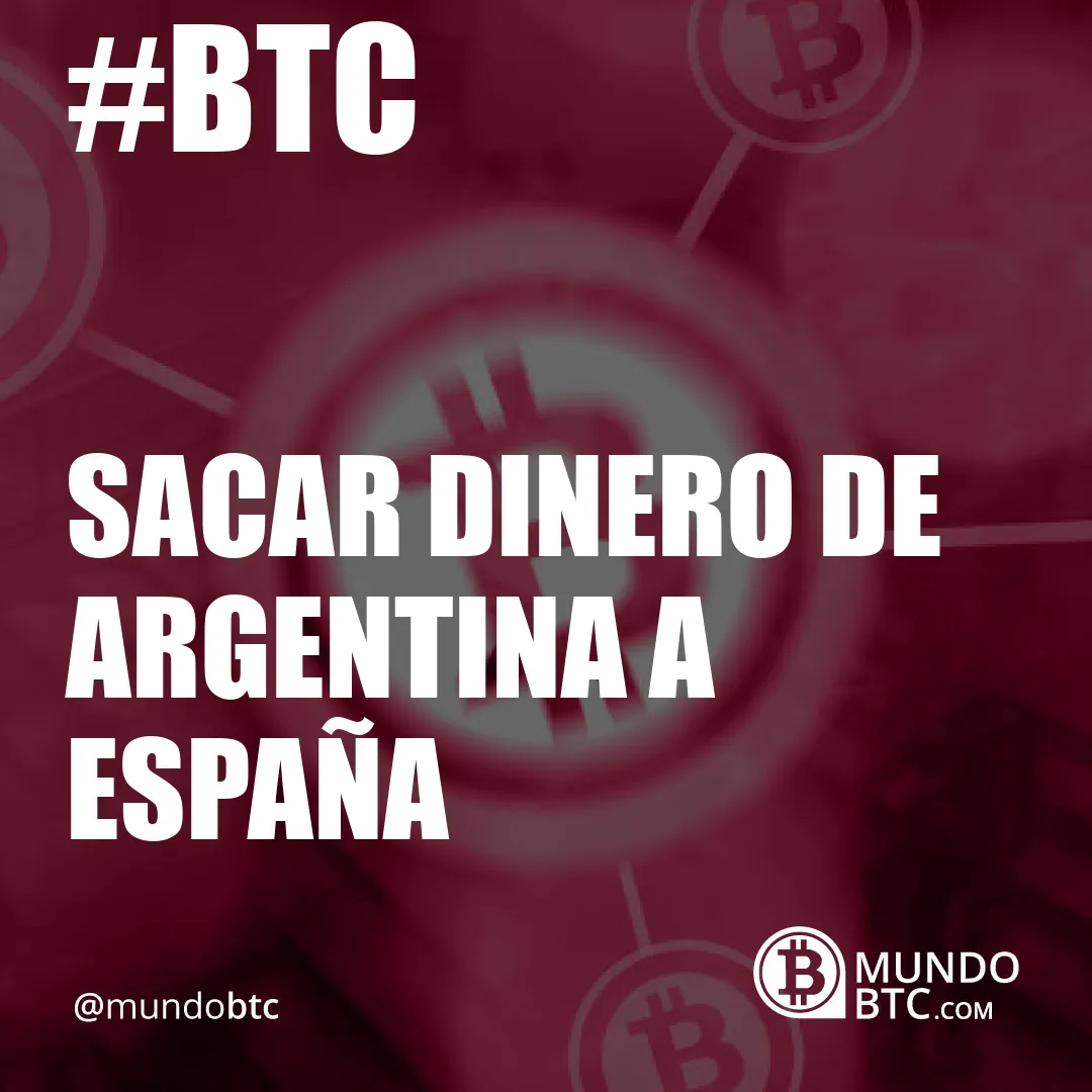 Sacar Dinero de Argentina a España