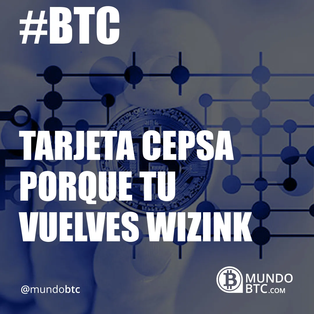 Tarjeta Cepsa Porque Tu Vuelves Wizink