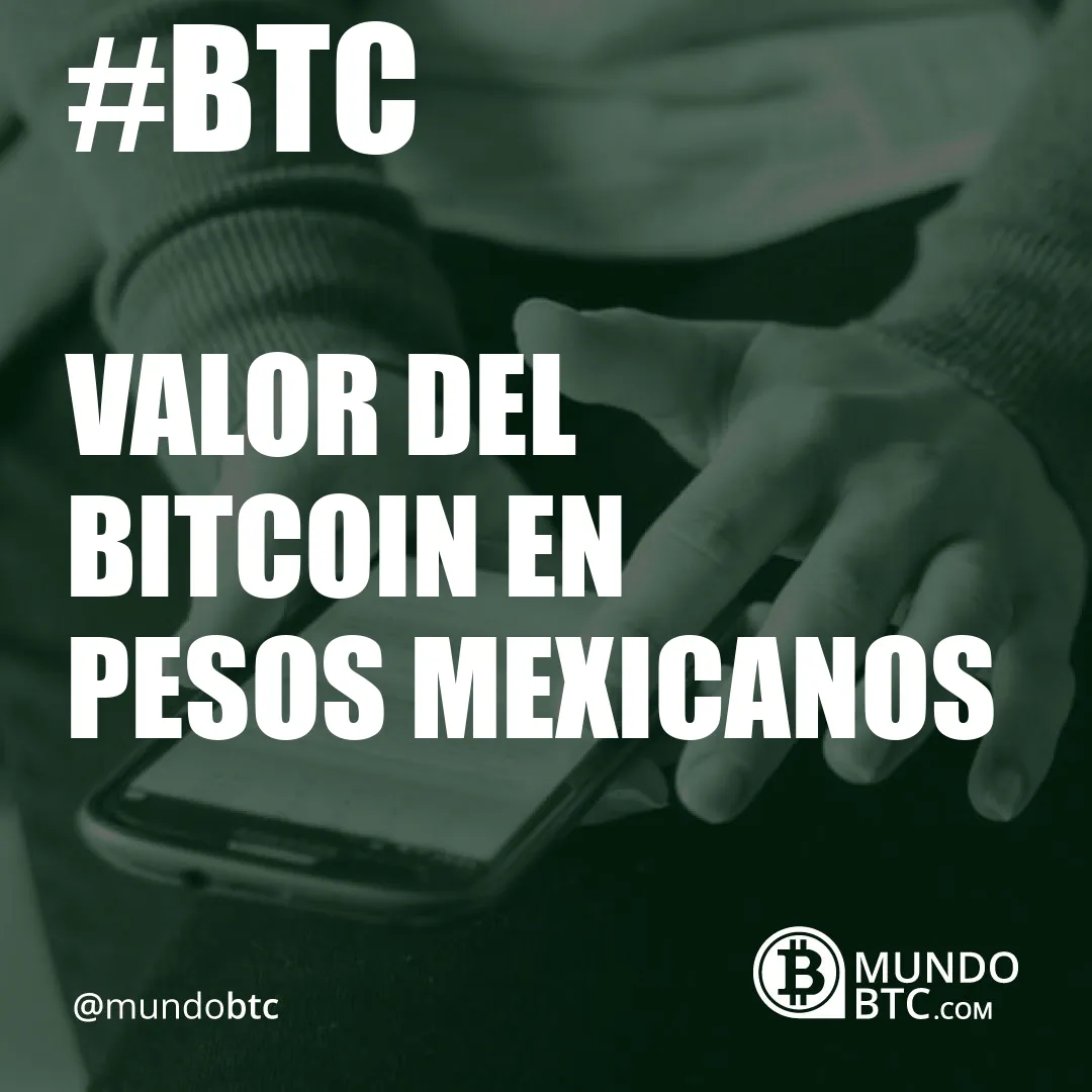 Valor del Bitcoin en Pesos Mexicanos